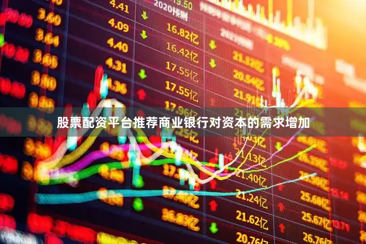 股票配资平台推荐商业银行对资本的需求增加