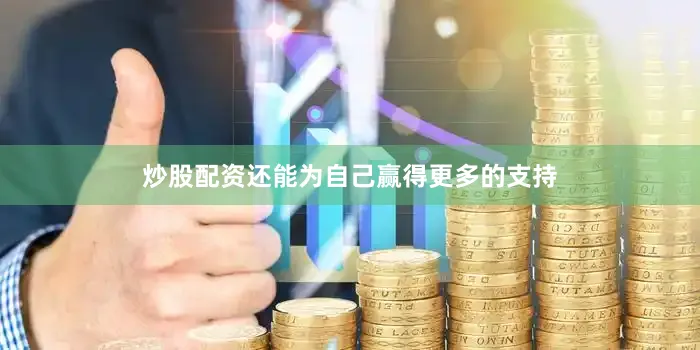 炒股配资还能为自己赢得更多的支持