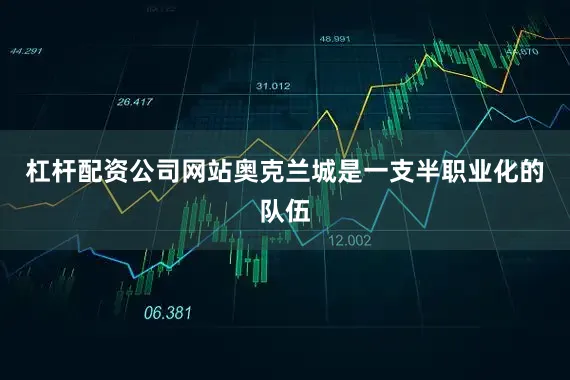 杠杆配资公司网站奥克兰城是一支半职业化的队伍