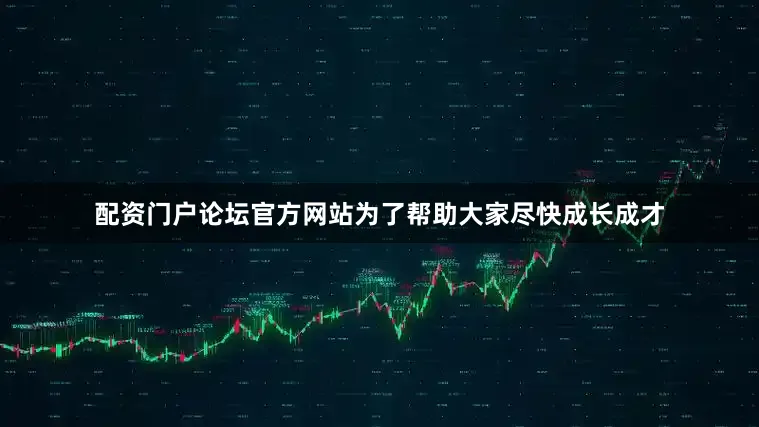 配资门户论坛官方网站为了帮助大家尽快成长成才