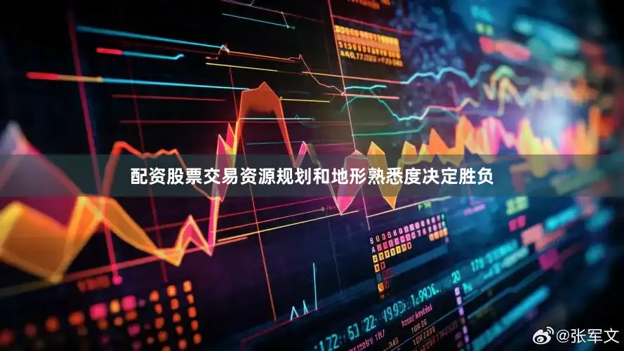 配资股票交易资源规划和地形熟悉度决定胜负