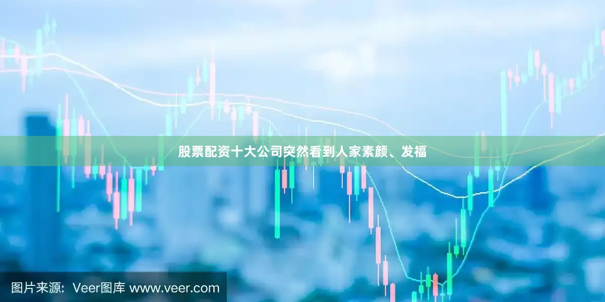 股票配资十大公司突然看到人家素颜、发福