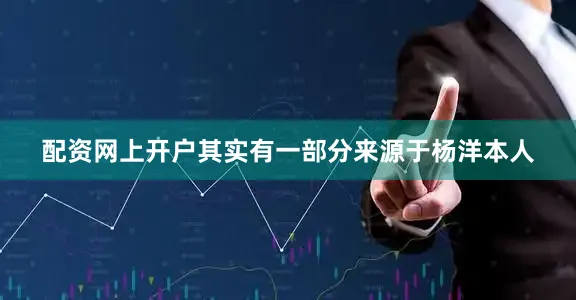 配资网上开户其实有一部分来源于杨洋本人