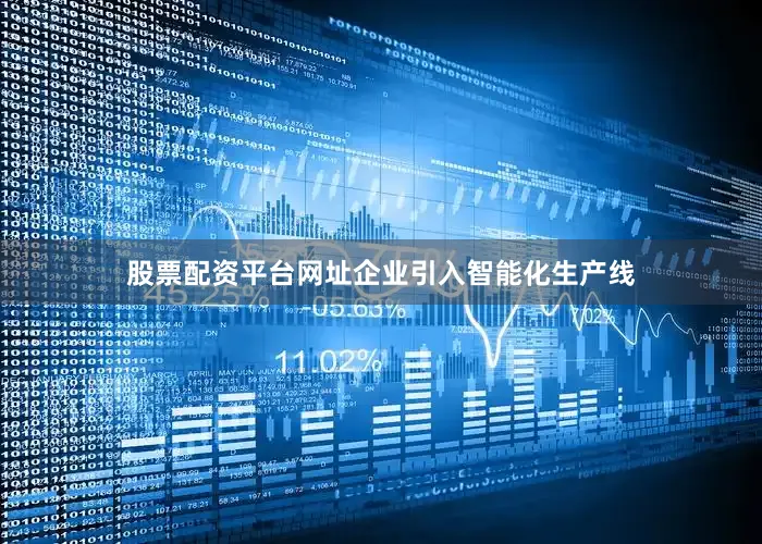 股票配资平台网址企业引入智能化生产线